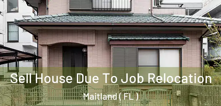  Sell House Due To Job Relocation Maitland ( FL )
