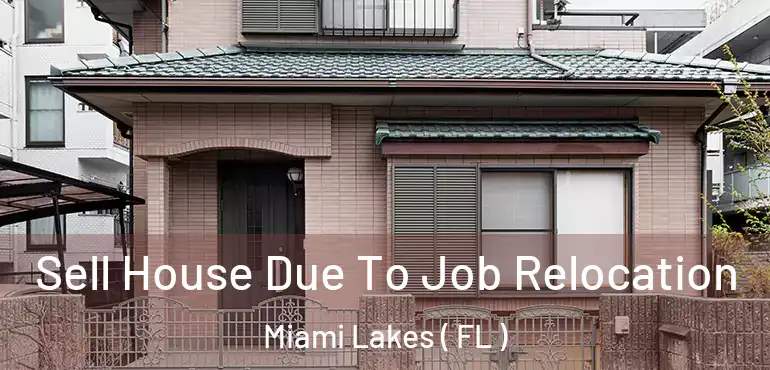  Sell House Due To Job Relocation Miami Lakes ( FL )