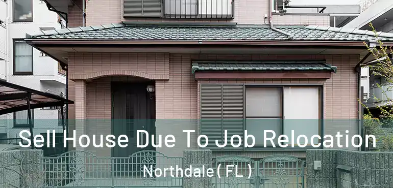  Sell House Due To Job Relocation Northdale ( FL )