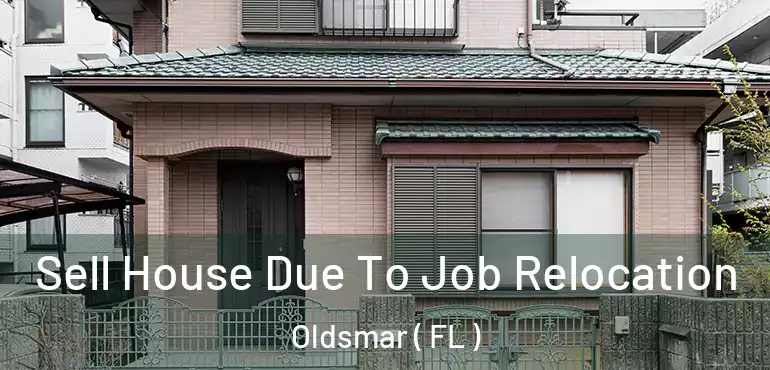  Sell House Due To Job Relocation Oldsmar ( FL )