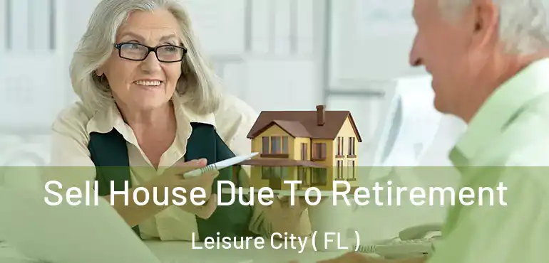  Sell House Due To Retirement Leisure City ( FL )