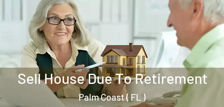  Sell House Due To Retirement Palm Coast ( FL )