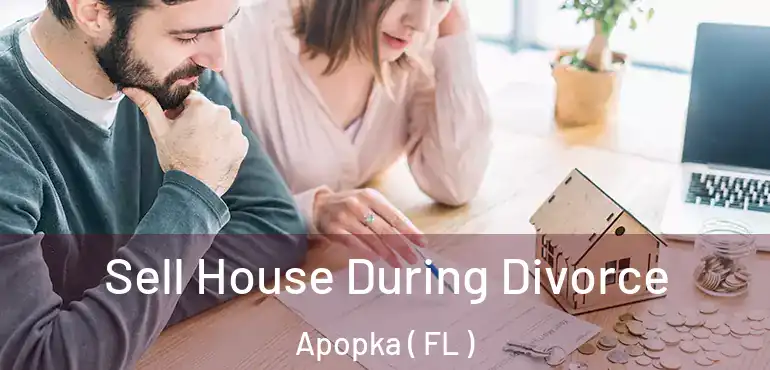  Sell House During Divorce Apopka ( FL )