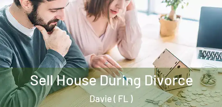  Sell House During Divorce Davie ( FL )