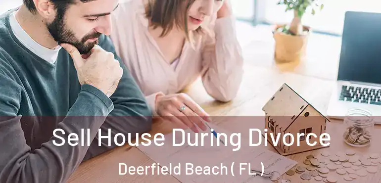  Sell House During Divorce Deerfield Beach ( FL )