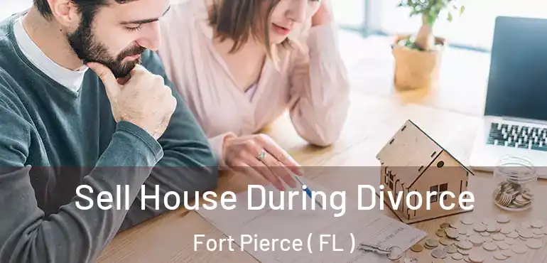 Sell House During Divorce Fort Pierce ( FL )