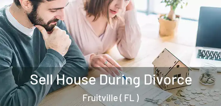  Sell House During Divorce Fruitville ( FL )