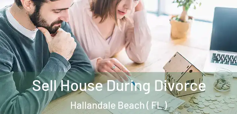  Sell House During Divorce Hallandale Beach ( FL )