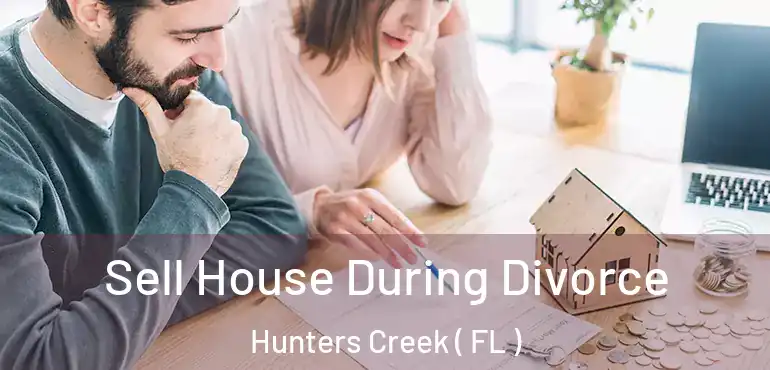  Sell House During Divorce Hunters Creek ( FL )