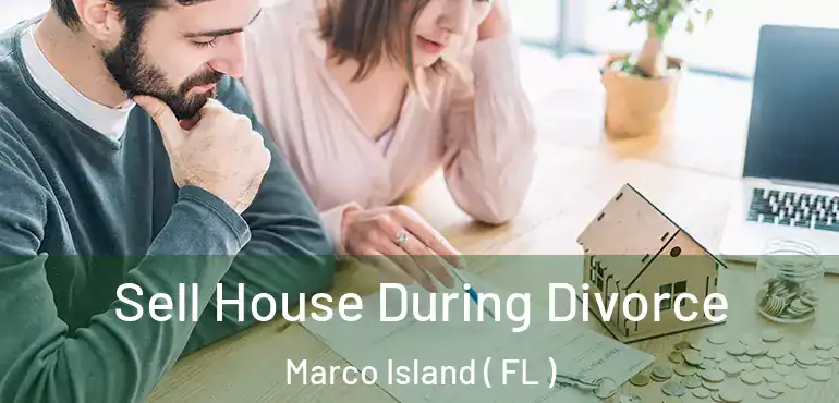  Sell House During Divorce Marco Island ( FL )