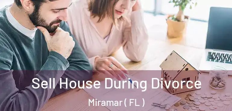  Sell House During Divorce Miramar ( FL )