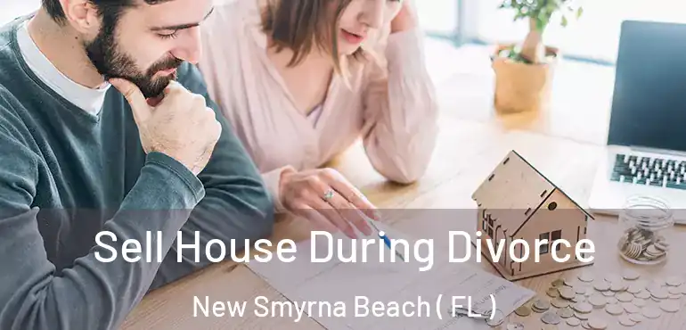  Sell House During Divorce New Smyrna Beach ( FL )