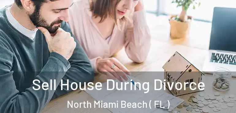  Sell House During Divorce North Miami Beach ( FL )
