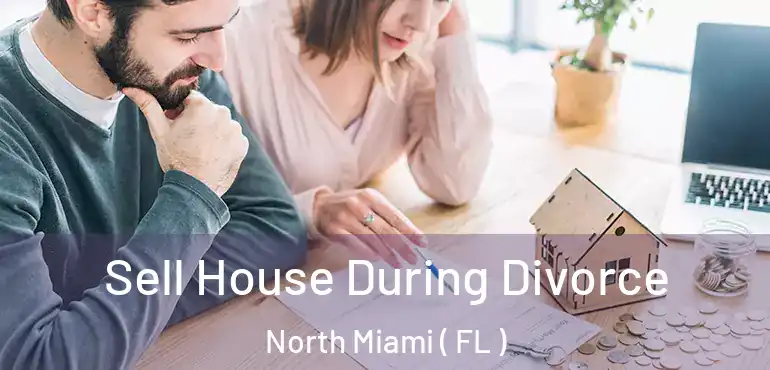  Sell House During Divorce North Miami ( FL )
