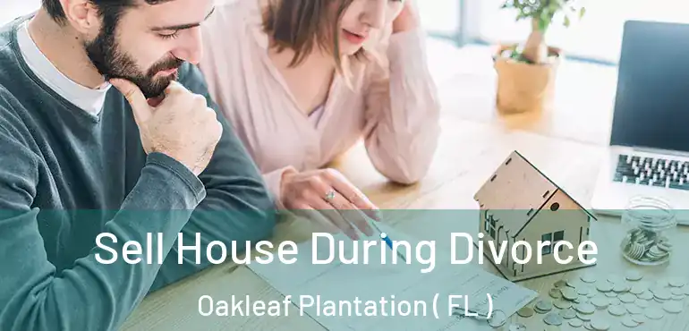  Sell House During Divorce Oakleaf Plantation ( FL )