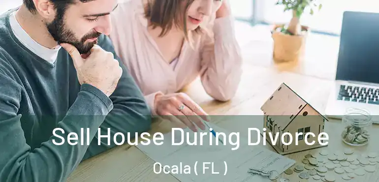  Sell House During Divorce Ocala ( FL )