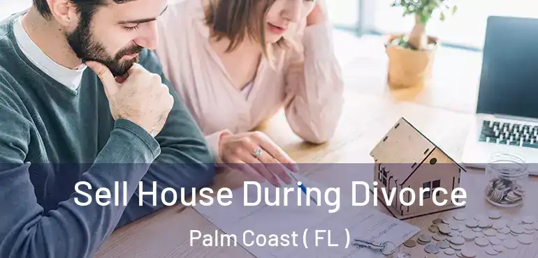  Sell House During Divorce Palm Coast ( FL )