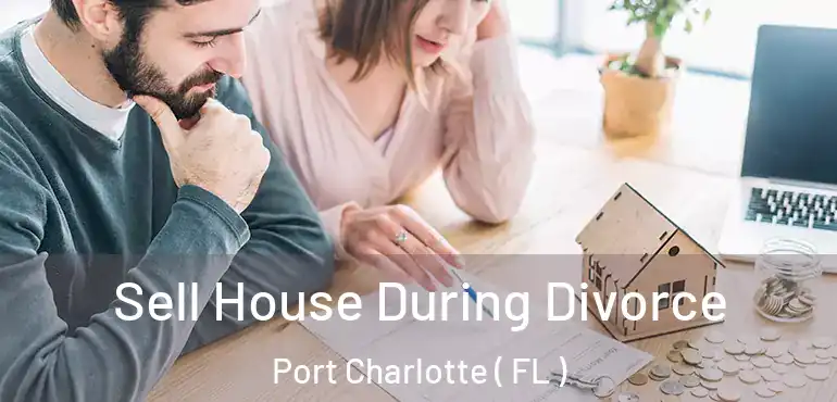  Sell House During Divorce Port Charlotte ( FL )
