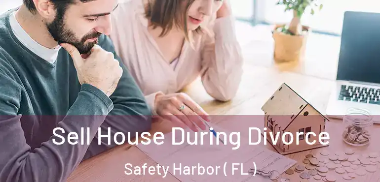  Sell House During Divorce Safety Harbor ( FL )
