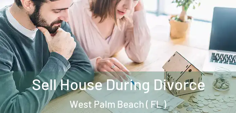 Sell House During Divorce West Palm Beach ( FL )