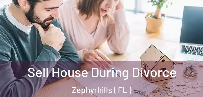  Sell House During Divorce Zephyrhills ( FL )