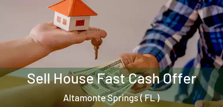  Sell House Fast Cash Offer Altamonte Springs ( FL )