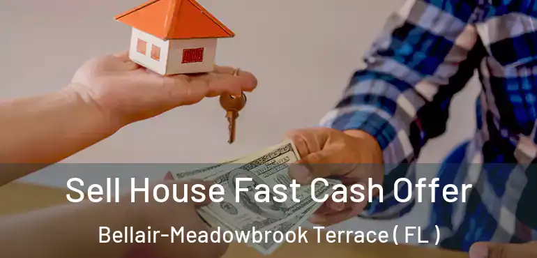  Sell House Fast Cash Offer Bellair-Meadowbrook Terrace ( FL )