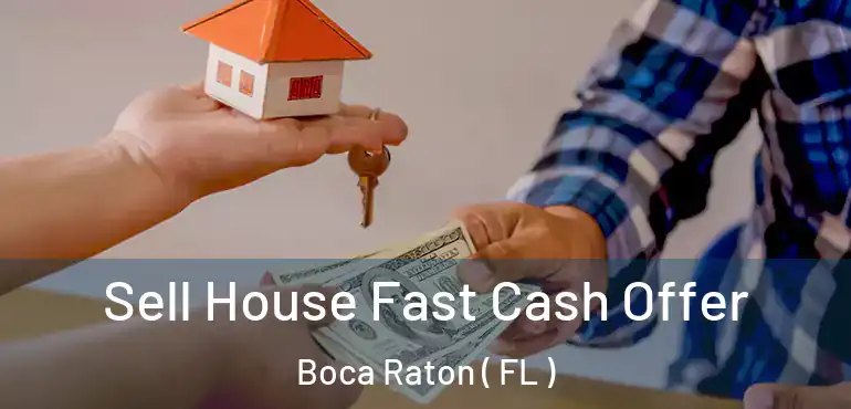  Sell House Fast Cash Offer Boca Raton ( FL )