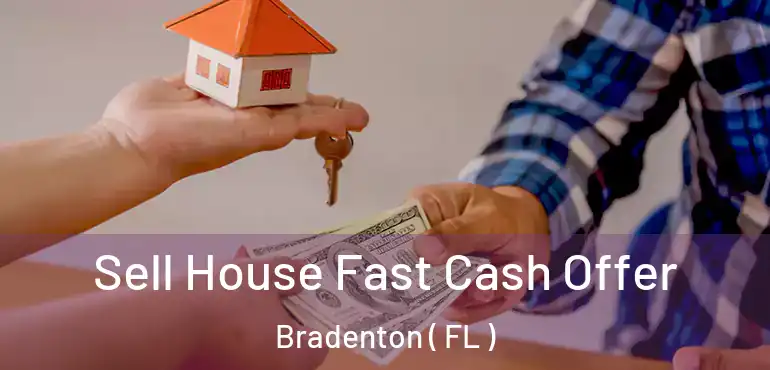  Sell House Fast Cash Offer Bradenton ( FL )