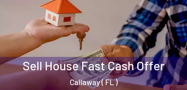  Sell House Fast Cash Offer Callaway ( FL )