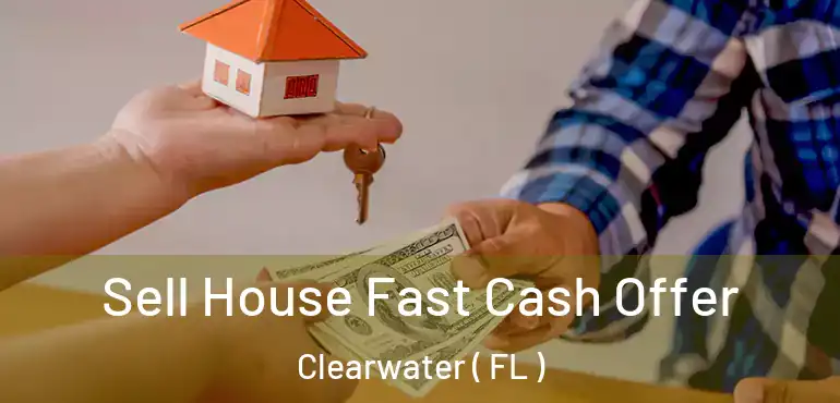  Sell House Fast Cash Offer Clearwater ( FL )