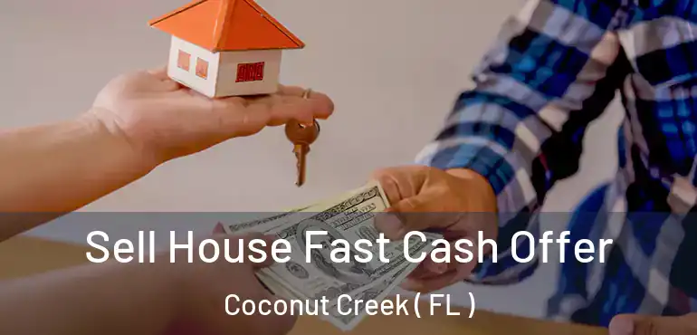  Sell House Fast Cash Offer Coconut Creek ( FL )