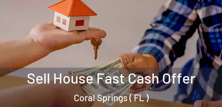  Sell House Fast Cash Offer Coral Springs ( FL )
