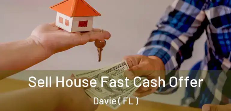 Sell House Fast Cash Offer Davie ( FL )