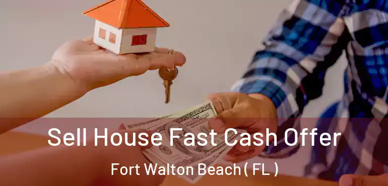  Sell House Fast Cash Offer Fort Walton Beach ( FL )