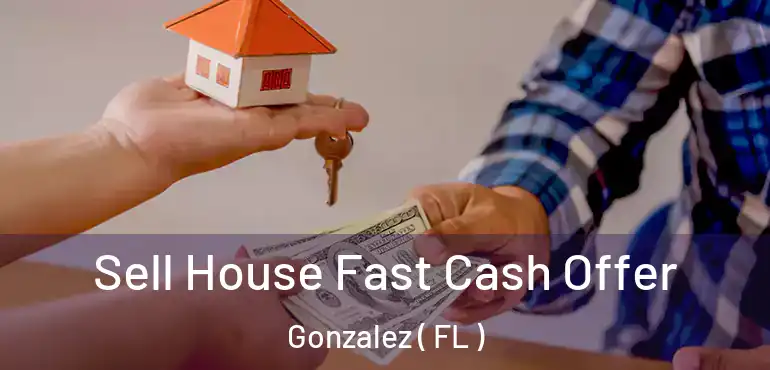  Sell House Fast Cash Offer Gonzalez ( FL )