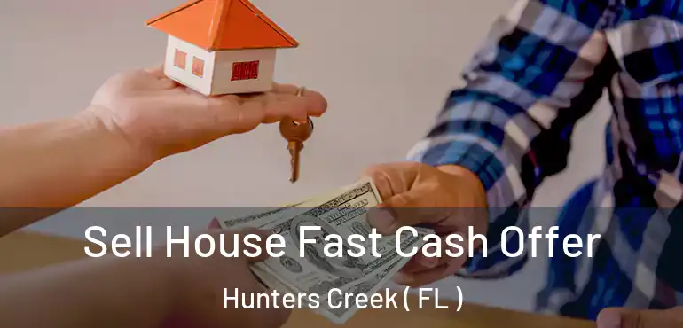  Sell House Fast Cash Offer Hunters Creek ( FL )