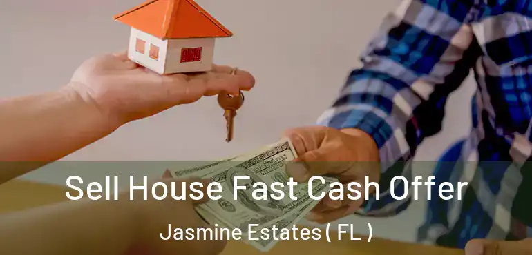 Sell House Fast Cash Offer Jasmine Estates ( FL )