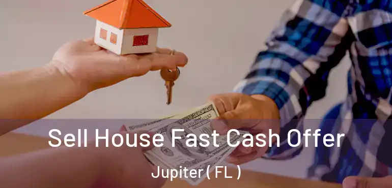  Sell House Fast Cash Offer Jupiter ( FL )