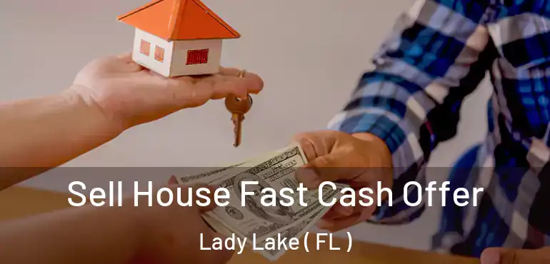  Sell House Fast Cash Offer Lady Lake ( FL )