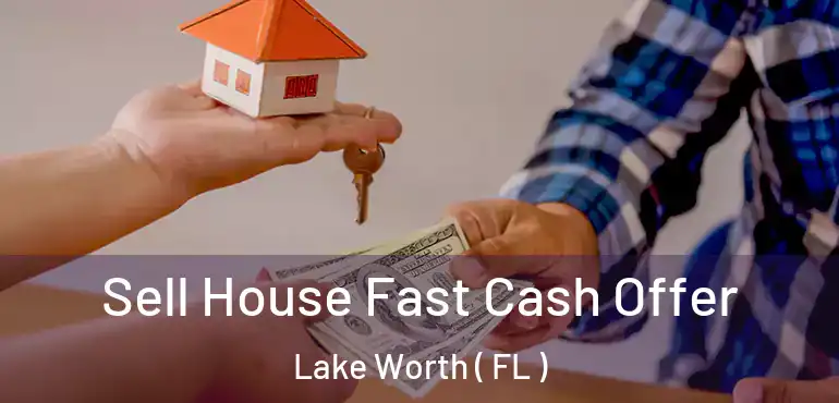  Sell House Fast Cash Offer Lake Worth ( FL )