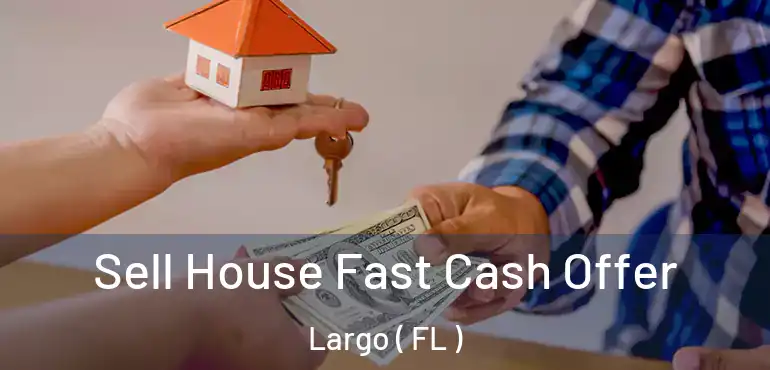  Sell House Fast Cash Offer Largo ( FL )