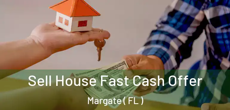  Sell House Fast Cash Offer Margate ( FL )