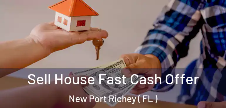  Sell House Fast Cash Offer New Port Richey ( FL )