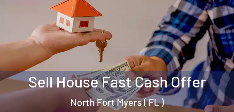  Sell House Fast Cash Offer North Fort Myers ( FL )