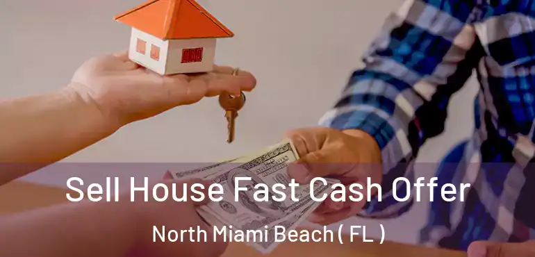  Sell House Fast Cash Offer North Miami Beach ( FL )
