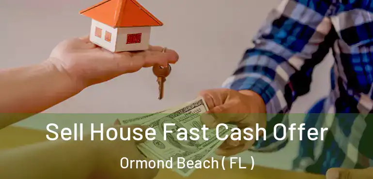  Sell House Fast Cash Offer Ormond Beach ( FL )