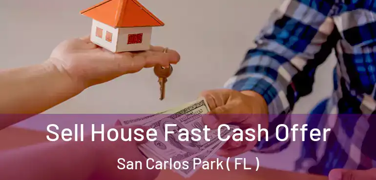  Sell House Fast Cash Offer San Carlos Park ( FL )