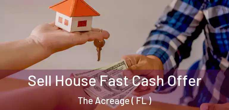  Sell House Fast Cash Offer The Acreage ( FL )