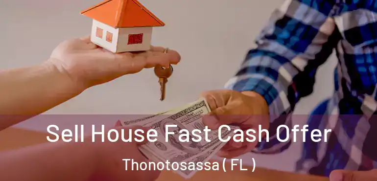  Sell House Fast Cash Offer Thonotosassa ( FL )